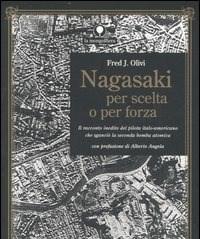 Nagasaki Per Scelta O Per Forza<br>Il Racconto Inedito Del Pilota Italo-americano Che Sganciò La Seconda Bomba Atomica