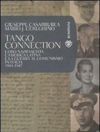 Tango Connection<br>Loro Nazifascista, LAmerica Latina E La Guerra Al Comunismo In Italia<br>1943-1947