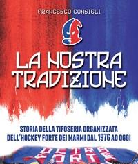 La Nostra Tradizione<br>Storia Della Tifoseria Organizzata DellHockey Forte Dei Marmi Dal 1976 Ad Oggi