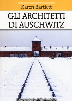 Gli Architetti Di Auschwitz<br>La Vera Storia Della Famiglia Che Progettò L"orrore Dei Campi Di Concentramento Nazisti