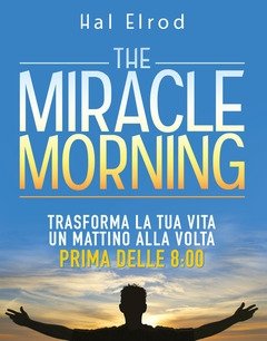 The Miracle Morning<br>Trasforma La Tua Vita Un Mattino Alla Volta Prima Delle 800