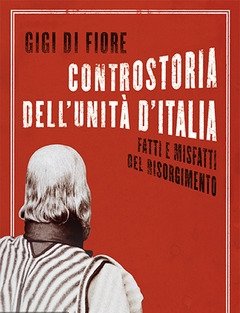 Controstoria Dell"Unità D"Italia<br>Fatti E Misfatti Del Risorgimento
