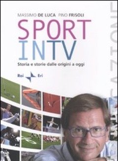 Sport In TV<br>Storia E Storie Dalle Origini A Oggi