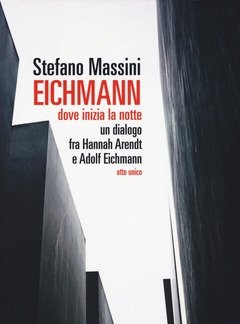 Eichmann<br>Dove Inizia La Notte<br>Un Dialogo Fra Hannah Arendt E Adolf Eichmann<br>Atto Unico