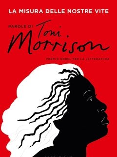 La Misura Delle Nostre Vite<br>Parole Di Toni Morrison