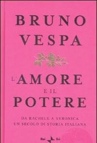L Amore E Il Potere<br>Da Rachele A Veronica, Un Secolo Di Storia Italiana