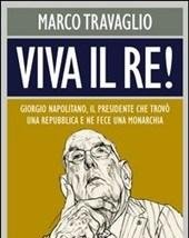 Viva Il Re! Giorgio Napolitano, Il Presidente Che Trovò Una Repubblica E Ne Fece Una Monarchia