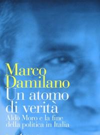 Un Atomo Di Verità<br>Aldo Moro E La Fine Della Politica In Italia