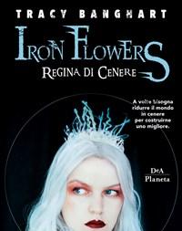 Regina Di Cenere<br>Iron Flowers