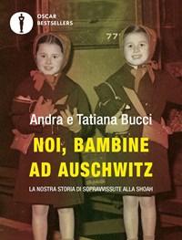 Noi, Bambine Ad Auschwitz<br>La Nostra Storia Di Sopravvissute Alla Shoah