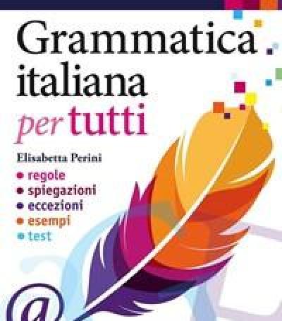 Grammatica Italiana Per Tutti<br>Regole, Spiegazioni, Eccezioni, Esempi, Test
