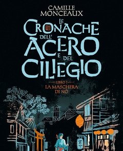La Maschera Di No<br>Le Cronache Dell"acero E Del Ciliegio<br>Vol<br>1