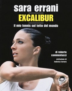 Sara Errani<br>Excalibur<br>Il Mio Tennis Sul Tetto Del Mondo