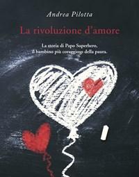 La Rivoluzione Damore<br>La Storia Di Papo Superhero, Il Bambino Più Coraggioso Della Paura