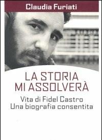 La Storia Mi Assolverà<br>Vita Di Fidel Castro<br>Una Biografia Consentita