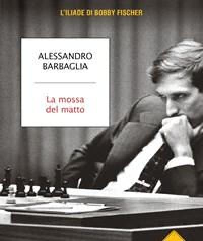 La Mossa Del Matto<br>LIliade Di Bobby Fischer