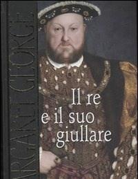 Il Re E Il Suo Giullare<br>Lautobiografia Di Enrico VIII Annotata Dal Buffone Di Corte Will Somers