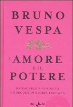 L" Amore E Il Potere<br>Da Rachele A Veronica, Un Secolo Di Storia Italiana