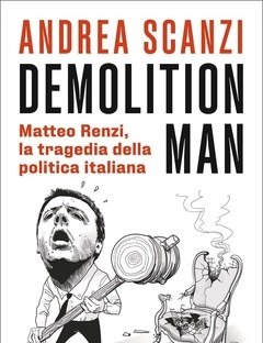 Demolition Man<br>Matteo Renzi, La Tragedia Della Politica Italiana