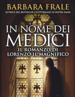 In Nome Dei Medici<br>Il Romanzo Di Lorenzo Il Magnifico