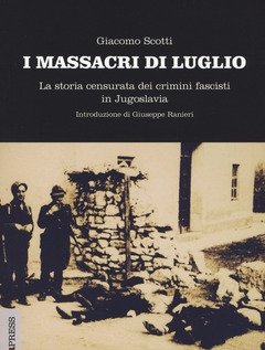 I Massacri Di Luglio<br>La Storia Censurata Dei Crimini Fascisti In Jugoslavia