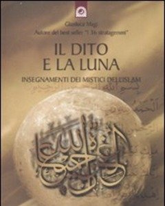 Il Dito E La Luna<br>Insegnamenti Dei Mistici Dell"Islam