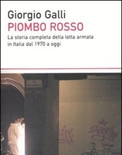 Piombo Rosso<br>La Storia Completa Della Lotta Armata In Italia Dal 1970 A Oggi