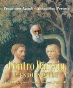 Contro Darwin E I Suoi Seguaci (Nietzsche, Zapatero, Singer, Veronesi, Odifreddi...)