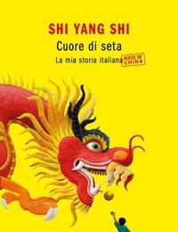 Cuore Di Seta<br>La Mia Storia Italiana Made In China