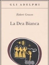 La Dea Bianca<br>Grammatica Storica Del Mito Poetico