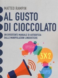 Al Gusto Di Cioccolato<br>Come Smascherare I Trucchi Della Manipolazione Linguistica