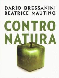 Contro Natura<br>Dagli OGM Al «bio», Falsi Allarmi E Verità Nascoste Del Cibo Che Portiamo In Tavola