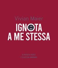Vivian Maier<br>Ignota A Me Stessa-Unknown To Myself