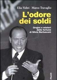 L Odore Dei Soldi<br>Origini E Misteri Delle Fortune Di Silvio Berlusconi