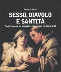 Sesso, Diavolo E Santità<br>Santi, Demoni Ed Esorcismi Di Un Falso Cristianesimo