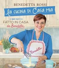 La Cucina Di Casa Mia<br>Le Nuove Ricette Di «Fatto In Casa Da Benedetta»