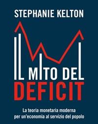Il Mito Del Deficit<br>La Teoria Monetaria Moderna Per Uneconomia Al Servizio Del Popolo