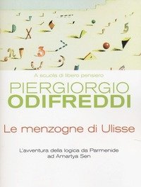 Le Menzogne Di Ulisse<br>L"avventura Della Logica Da Parmenide Ad Amartya Sen