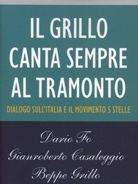 Il Grillo Canta Sempre Al Tramonto<br>Dialogo Sull"Italia E Il Movimento 5 Stelle