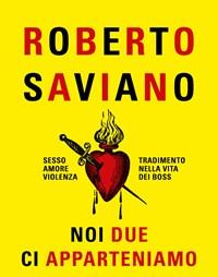 Noi Due Ci Apparteniamo<br>Sesso, Amore, Violenza, Tradimento Nella Vita Dei Boss