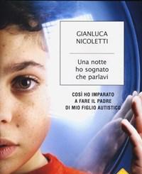 Una Notte Ho Sognato Che Parlavi<br>Così Ho Imparato A Fare Il Padre Di Mio Figlio Autistico