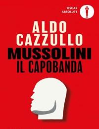 Mussolini Il Capobanda<br>Perché Dovremmo Vergognarci Del Fascismo