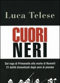 Cuori Neri<br>Dal Rogo Di Primavalle Alla Morte Di Ramelli<br>21 Delitti Dimenticati Degli Anni Di Piombo