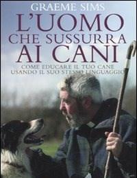 L Uomo Che Sussurra Ai Cani<br>Come Educare Il Tuo Cane Usando Il Suo Stesso Linguaggio