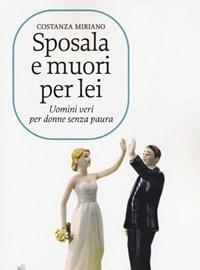 Sposala E Muori Per Lei<br>Uomini Veri Per Donne Senza Paura