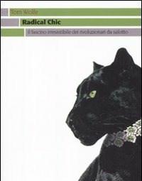 Radical Chic<br>Il Fascino Irresistibile Dei Rivoluzionari Da Salotto