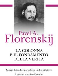 La Colonna E Il Fondamento Della Verità<br>Saggio Di Teodicea Ortodossa In Dodici Lettere