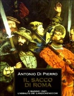 Il Sacco Di Roma<br>6 Maggio 1527 L"assalto Dei Lanzichenecchi