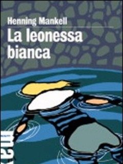 La Leonessa Bianca<br>Le Inchieste Del Commissario Kurt Wallander<br>Vol<br>3