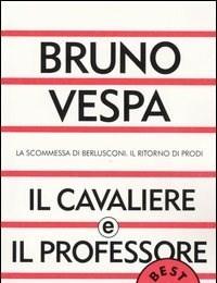 Il Cavaliere E Il Professore<br>La Scommessa Di Berlusconi<br>Il Ritorno Di Prodi